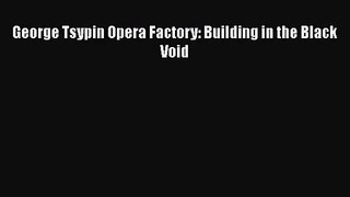 Read George Tsypin Opera Factory: Building in the Black Void Ebook Free
