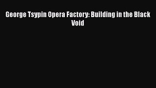 Read George Tsypin Opera Factory: Building in the Black Void Ebook Online