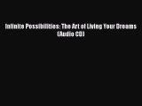 PDF Download Infinite Possibilities: The Art of Living Your Dreams (Audio CD) Read Full Ebook
