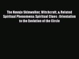 PDF Download The Navajo Skinwalker Witchcraft & Related Spiritual Phenomena: Spiritual Clues