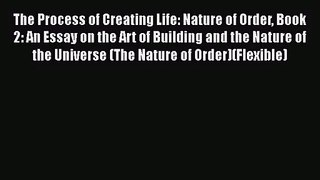 PDF Download The Process of Creating Life: Nature of Order Book 2: An Essay on the Art of Building