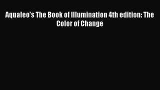 PDF Download Aqualeo's The Book of Illumination 4th edition: The Color of Change Read Full