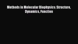 PDF Download Methods in Molecular Biophysics: Structure Dynamics Function Read Full Ebook