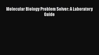 PDF Download Molecular Biology Problem Solver: A Laboratory Guide Download Online