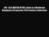 PDF Download LIFE - AS A MATTER OF FAT: Lipids in a Membrane Biophysics Perspective (The Frontiers