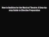 Download How to Audition for the Musical Theatre: A Step-by-step Guide to Effective Preparation