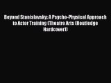 Read Beyond Stanislavsky: A Psycho-Physical Approach to Actor Training (Theatre Arts (Routledge