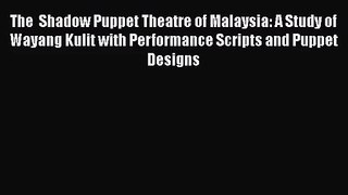 Read The  Shadow Puppet Theatre of Malaysia: A Study of Wayang Kulit with Performance Scripts
