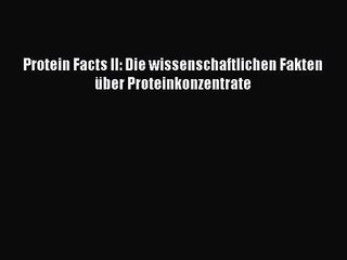 Protein Facts II: Die wissenschaftlichen Fakten über Proteinkonzentrate Full Ebook