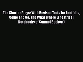 Read The Shorter Plays: With Revised Texts for Footfalls Come and Go and What Where (Theatrical