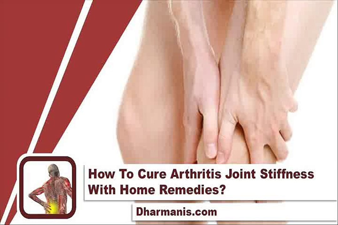 How To Cure Arthritis Joint Stiffness With Home Remedies?