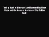 [PDF Download] The Big Book of Blaze and the Monster Machines (Blaze and the Monster Machines)
