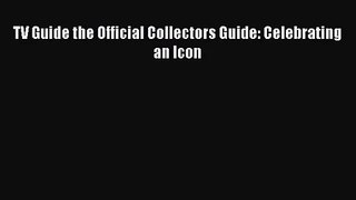 Read TV Guide the Official Collectors Guide: Celebrating an Icon Ebook Free