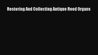 Download Restoring And Collecting Antique Reed Organs PDF Free