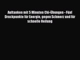 Auftanken mit 5 Minuten Chi-Übungen - Fünf Druckpunkte für Energie gegen Schmerz und für schnelle