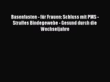 Basenfasten - für Frauen: Schluss mit PMS - Straffes Bindegewebe - Gesund durch die Wechseljahre