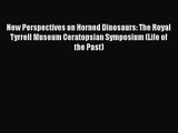 PDF Download New Perspectives on Horned Dinosaurs: The Royal Tyrrell Museum Ceratopsian Symposium