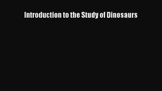 PDF Download Introduction to the Study of Dinosaurs Download Full Ebook