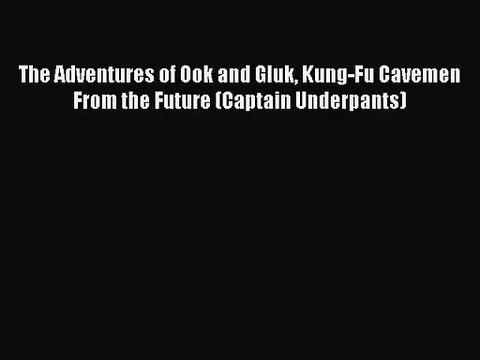 [PDF Download] The Adventures of Ook and Gluk Kung-Fu Cavemen From the Future (Captain Underpants)