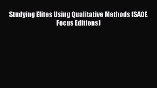 PDF Download Studying Elites Using Qualitative Methods (SAGE Focus Editions) Read Online