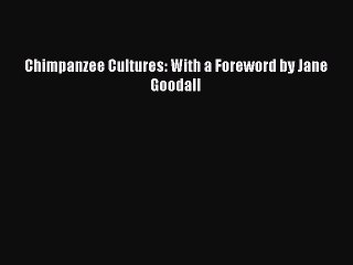 PDF Download Chimpanzee Cultures: With a Foreword by Jane Goodall PDF Online