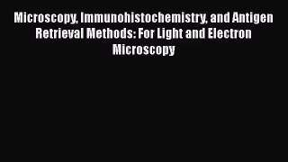 PDF Download Microscopy Immunohistochemistry and Antigen Retrieval Methods: For Light and Electron