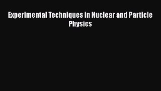 PDF Download Experimental Techniques in Nuclear and Particle Physics PDF Online