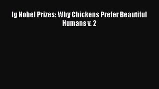 PDF Download Ig Nobel Prizes: Why Chickens Prefer Beautiful Humans v. 2 Read Full Ebook