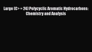 PDF Download Large (C> = 24) Polycyclic Aromatic Hydrocarbons: Chemistry and Analysis PDF Online