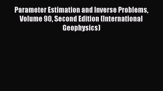 PDF Download Parameter Estimation and Inverse Problems Volume 90 Second Edition (International