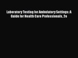 [PDF Download] Laboratory Testing for Ambulatory Settings: A Guide for Health Care Professionals