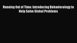 PDF Download Running Out of Time: Introducing Behaviorology to Help Solve Global Problems Download