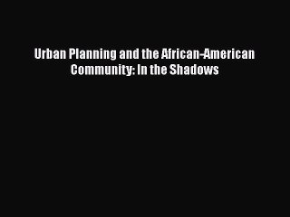 PDF Download Urban Planning and the African-American Community: In the Shadows Read Full Ebook