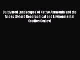 PDF Download Cultivated Landscapes of Native Amazonia and the Andes (Oxford Geographical and