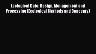 PDF Download Ecological Data: Design Management and Processing (Ecological Methods and Concepts)