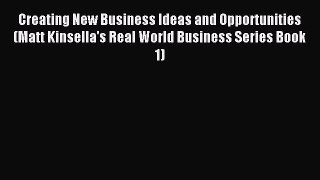 Download Creating New Business Ideas and Opportunities (Matt Kinsella's Real World Business