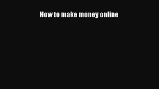 Read How to make money online Ebook Free