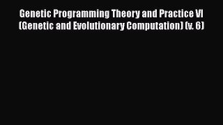 Read Genetic Programming Theory and Practice VI (Genetic and Evolutionary Computation) (v.
