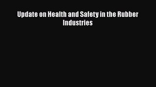 Read Update on Health and Safety in the Rubber Industries Ebook Free