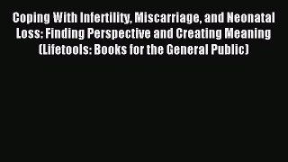 Read Coping With Infertility Miscarriage and Neonatal Loss: Finding Perspective and Creating