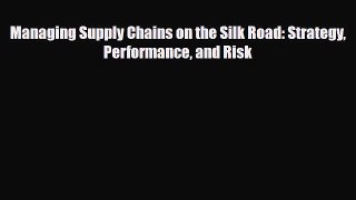[Download] Managing Supply Chains on the Silk Road: Strategy Performance and Risk [Read] Online