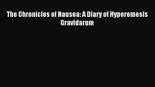 Read The Chronicles of Nausea: A Diary of Hyperemesis Gravidarum Ebook Free