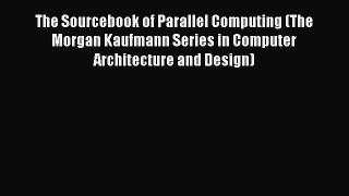 Read The Sourcebook of Parallel Computing (The Morgan Kaufmann Series in Computer Architecture