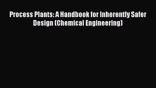 [Download] Process Plants: A Handbook for Inherently Safer Design (Chemical Engineering) [PDF]