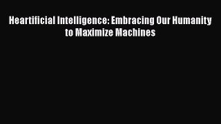 [PDF] Heartificial Intelligence: Embracing Our Humanity to Maximize Machines [PDF] Online