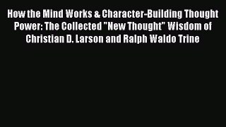 Read How the Mind Works & Character-Building Thought Power: The Collected New Thought Wisdom