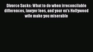 Read Divorce Sucks: What to do when irreconcilable differences lawyer fees and your ex's Hollywood