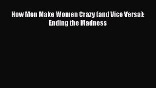 Read How Men Make Women Crazy (and Vice Versa): Ending the Madness Ebook Free