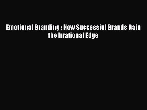 PDF Emotional Branding : How Successful Brands Gain the Irrational Edge Free Books