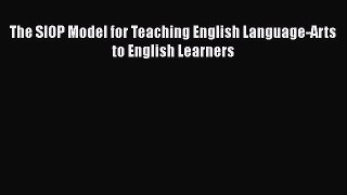 [PDF] The SIOP Model for Teaching English Language-Arts to English Learners Read Online